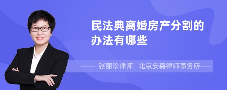 民法典离婚房产分割的办法有哪些