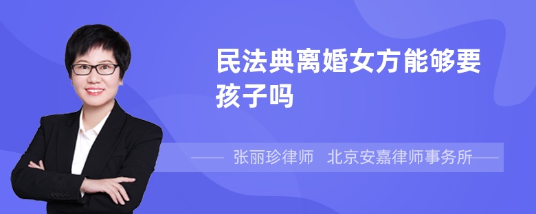 民法典离婚女方能够要孩子吗