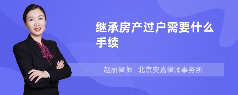 继承房产过户需要什么手续