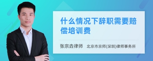 什么情况下辞职需要赔偿培训费