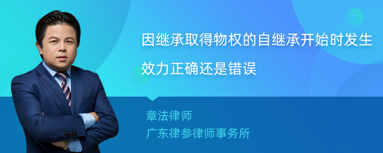 因继承取得物权的自继承开始时发生效力正确还是错误