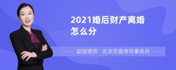 2021婚后财产离婚怎么分