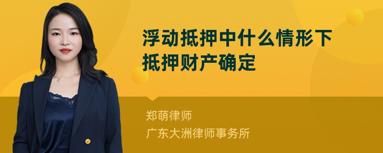 浮动抵押中什么情形下抵押财产确定