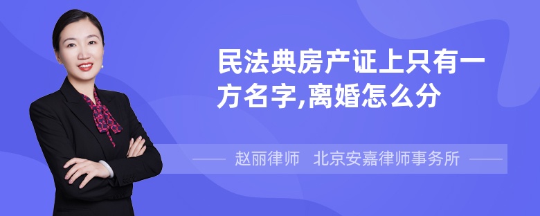 民法典房产证上只有一方名字,离婚怎么分