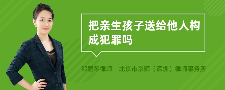 把亲生孩子送给他人构成犯罪吗