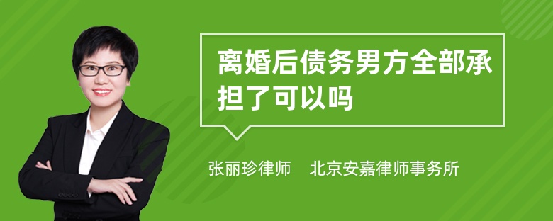 离婚后债务男方全部承担了可以吗