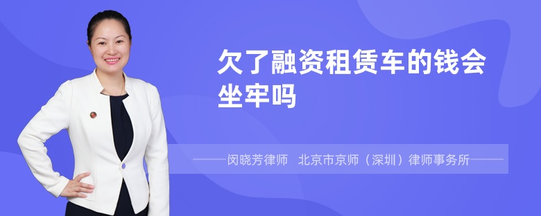 欠了融资租赁车的钱会坐牢吗