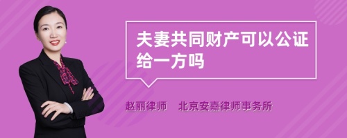 夫妻共同财产可以公证给一方吗