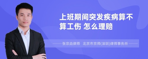 上班期间突发疾病算不算工伤 怎么理赔