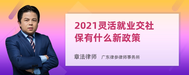 2021灵活就业交社保有什么新政策