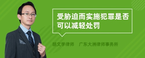 受胁迫而实施犯罪是否可以减轻处罚