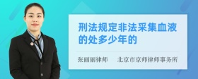 刑法规定非法采集血液的处多少年的