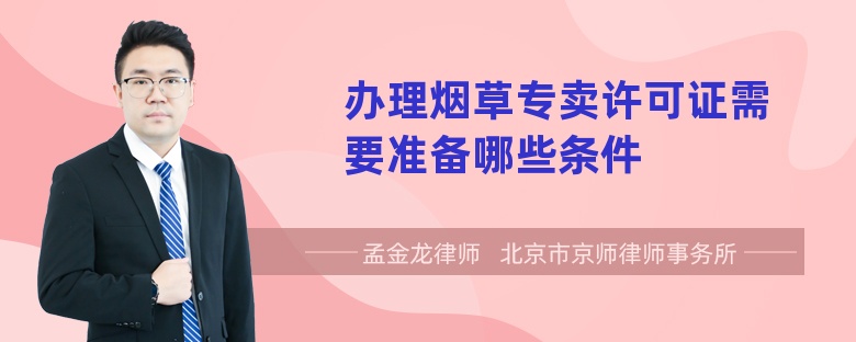 办理烟草专卖许可证需要准备哪些条件