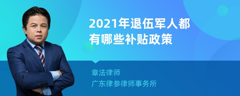 2021年退伍军人都有哪些补贴政策