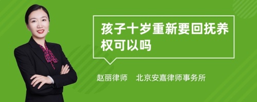 孩子十岁重新要回抚养权可以吗