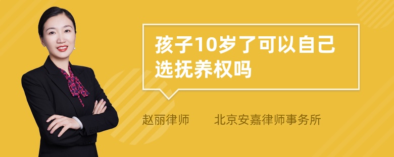 孩子10岁了可以自己选抚养权吗