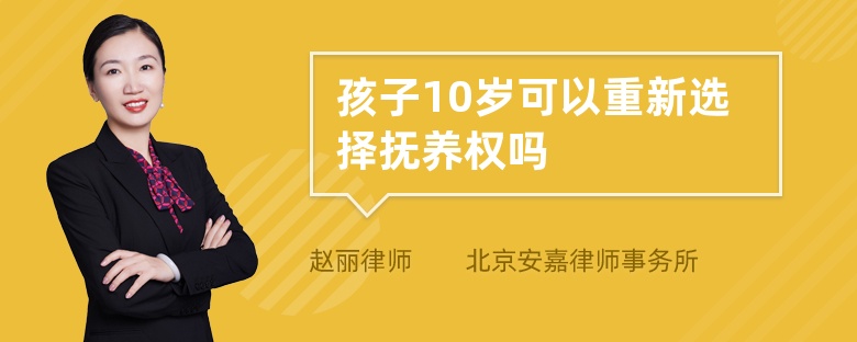 孩子10岁可以重新选择抚养权吗