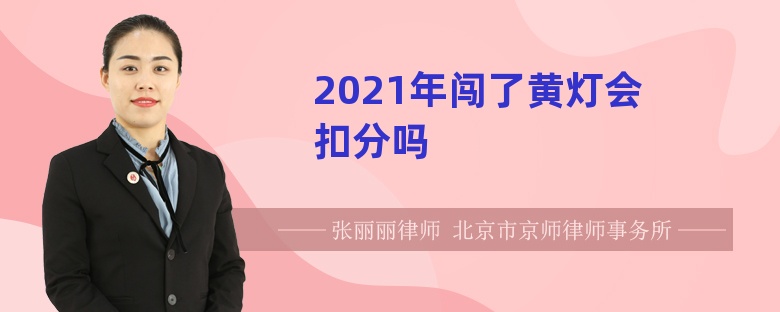 2021年闯了黄灯会扣分吗