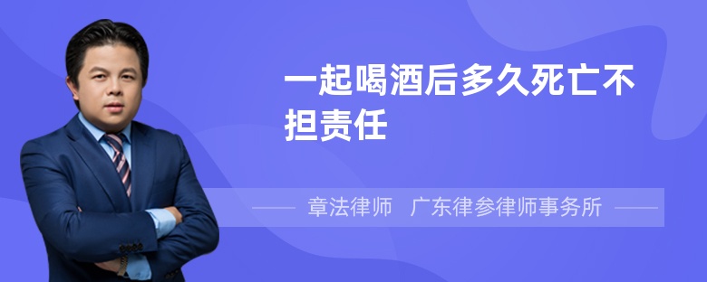 一起喝酒后多久死亡不担责任