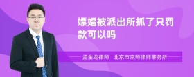 嫖娼被派出所抓了只罚款可以吗