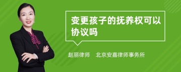 变更孩子的抚养权可以协议吗