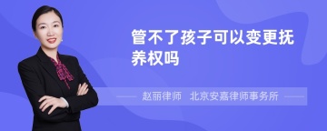 管不了孩子可以变更抚养权吗