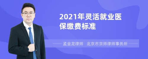 2021年灵活就业医保缴费标准