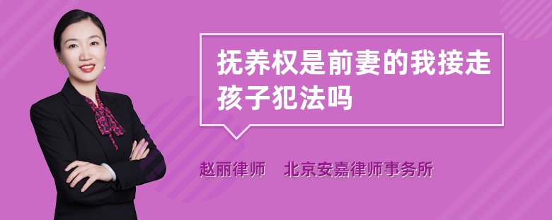 抚养权是前妻的我接走孩子犯法吗