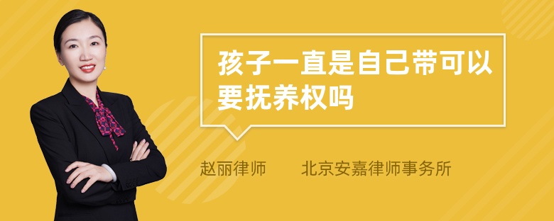 孩子一直是自己带可以要抚养权吗