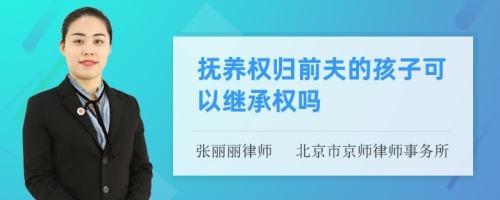 抚养权归前夫的孩子可以继承权吗