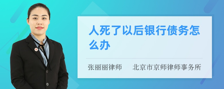 人死了以后银行债务怎么办