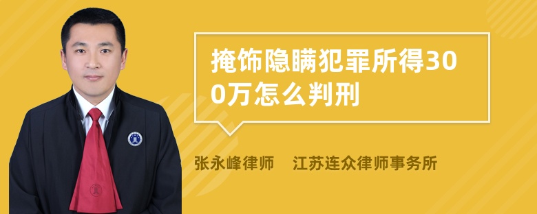 掩饰隐瞒犯罪所得300万怎么判刑