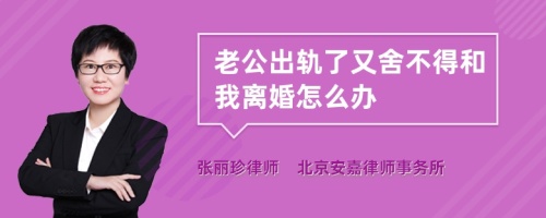 老公出轨了又舍不得和我离婚怎么办