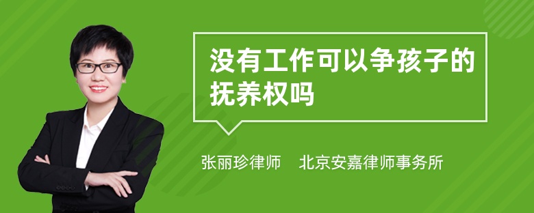 没有工作可以争孩子的抚养权吗