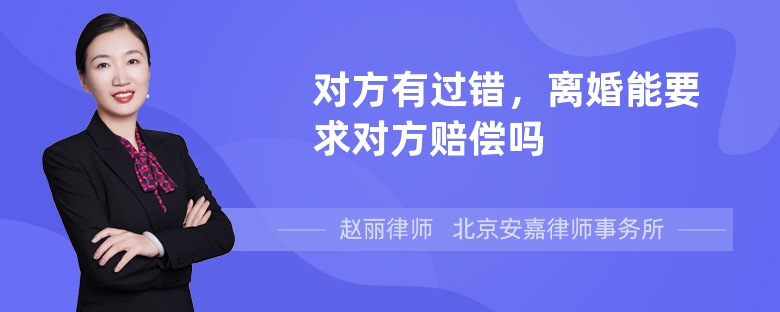 对方有过错，离婚能要求对方赔偿吗