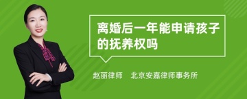 离婚后一年能申请孩子的抚养权吗