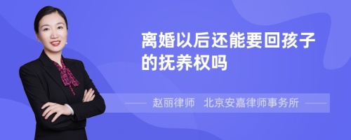 离婚以后还能要回孩子的抚养权吗