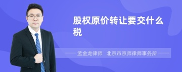 股权原价转让要交什么税