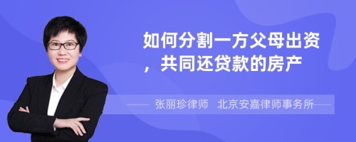 如何分割一方父母出资，共同还贷款的房产