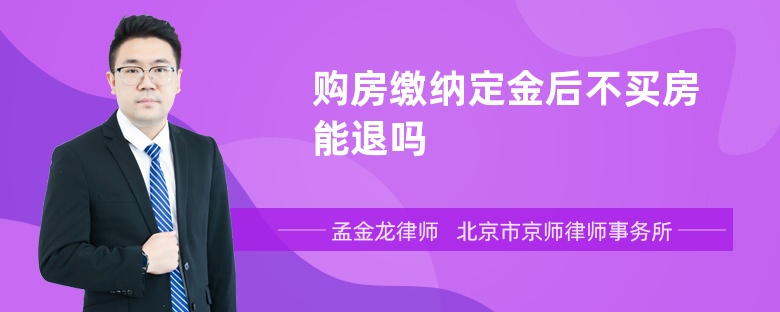 购房缴纳定金后不买房能退吗