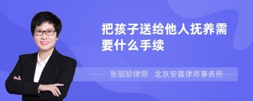 把孩子送给他人抚养需要什么手续