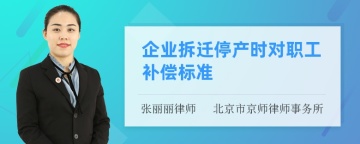 企业拆迁停产时对职工补偿标准