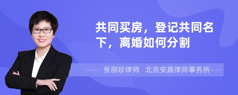 共同买房，登记共同名下，离婚如何分割