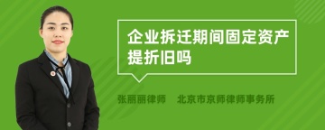 企业拆迁期间固定资产提折旧吗