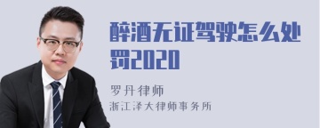 醉酒无证驾驶怎么处罚2020