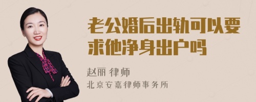 老公婚后出轨可以要求他净身出户吗