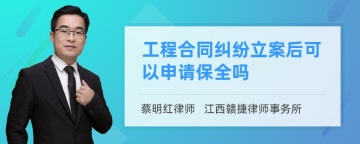 工程合同纠纷立案后可以申请保全吗