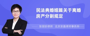 民法典婚姻篇关于离婚房产分割规定