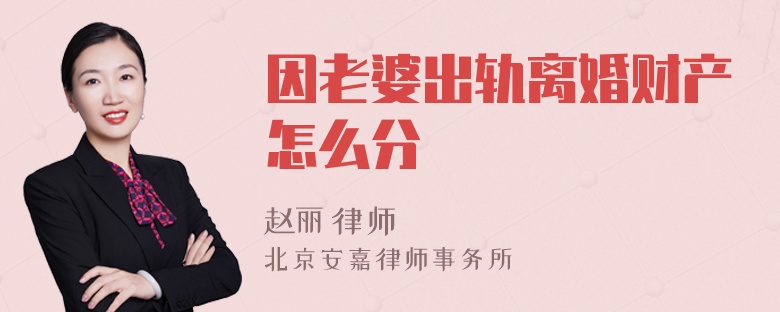 因老婆出轨离婚财产怎么分