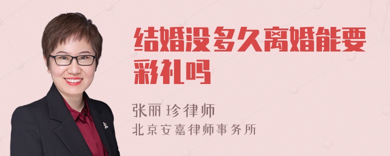 结婚没多久离婚能要回彩礼吗